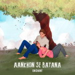 Aankhon Se Batana - Dikshant