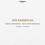 Jiya Kaanch Ka - Aman Moroney mp3 songs