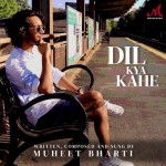 Dil Kya Kahe - Muheet Bharti