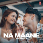 Na Maane - Aryan Katoch