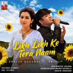 Likh Likh Ke Tera Naam - Shreya Ghoshal