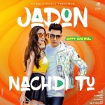 Jadon Nachdi Tu - Gippy Grewal