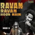 Ravan Ravan Hoon Main - Rock D