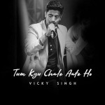 Tum Kyu Chale Ate Ho - Vicky Singh