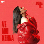 Ve Mai Kehna - Aastha Gill mp3 songs