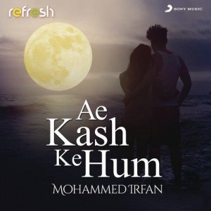 Ae Kash Ke Hum (Refresh Version) - Mohammed Irfan mp3 songs