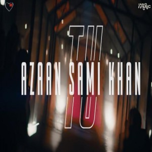 Tu - Azaan Sami Khan