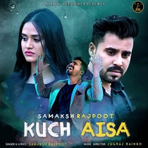 Kuch Aisa - Samaksh Rajpoot mp3 songs