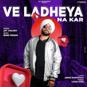 Ve Ladheya Na Kar  - Jot Aulak