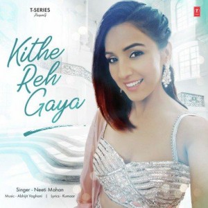 Kithe Reh Gaya  - Neeti Mohan