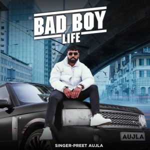 Bad Boy Life - Preet Aujla