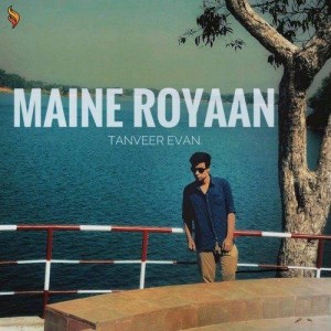 Maine Royaan - Tanveer Evan