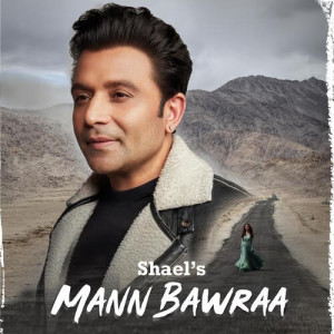 Mann Bawraa - Shael Oswal mp3 songs