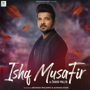 Ishq Musafir - Shahid Mallya