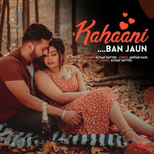 Kahaani Ban Jaun - Altaaf Sayyed mp3 songs