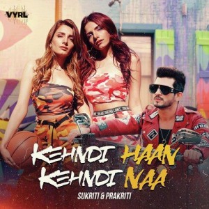 Kehndi Haan Kehndi Naa - Sukriti And Prakriti Kakar mp3 songs