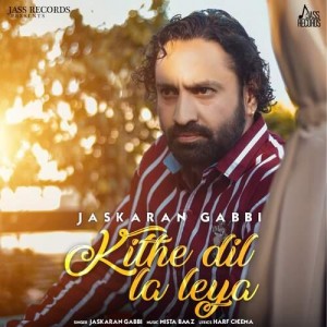 Kithe Dil La Leya - Jaskaran Gabbi mp3 songs