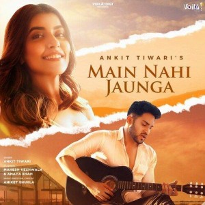 Main Nahi Jaunga - Ankit Tiwari mp3 songs