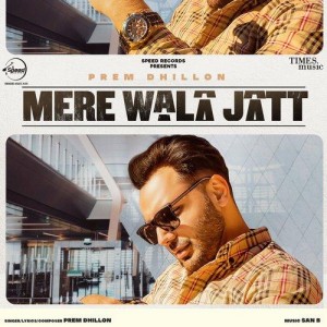 Mere Wala Jatt - Prem Dhillon mp3 songs