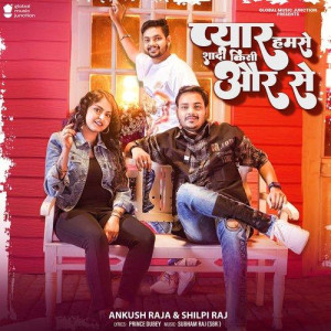 Pyaar Humse Shaadi Kisi Aur Se - Ankush Raja mp3 songs