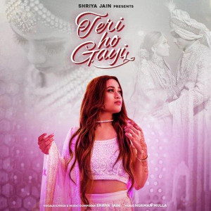 Teri ho gayi - Shriya Jain mp3 songs