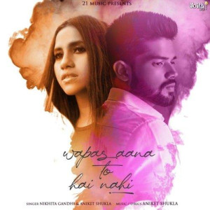 Wapas Aana To Hai Nahi - Nikhita Gandhi mp3 songs