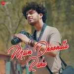 Main Dhoondta Raha - Pratham Aggarwal mp3 songs