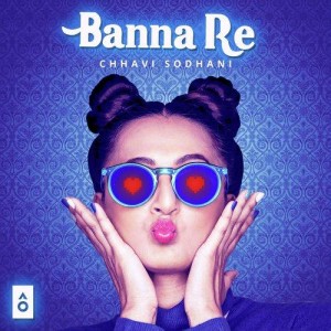 Banna Re - Chhavi Sodhani  songs