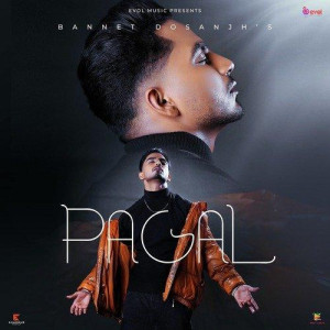 Pagal - Bannet Dosanjh songs